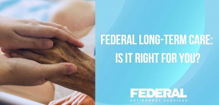 Federal Long-Term Care: Is It Right for You?